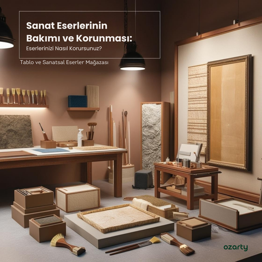 Sanat Eserlerinin Bakımı ve Korunması: Eserlerinizi Nasıl Korursunuz?